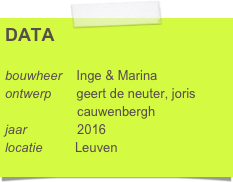 DATA

bouwheer    Inge & Marina
ontwerp       geert de neuter, joris      
                    cauwenbergh
jaar              2016
locatie         Leuven