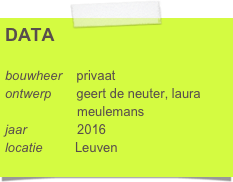 DATA

bouwheer    privaat
ontwerp       geert de neuter, laura      
                    meulemans
jaar              2016
locatie         Leuven