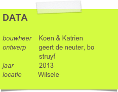 DATA

bouwheer    Koen & Katrien
ontwerp       geert de neuter, bo      
                    struyf
jaar              2013
locatie         Wilsele