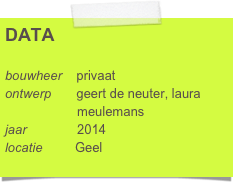 DATA

bouwheer    privaat
ontwerp       geert de neuter, laura      
                    meulemans
jaar              2014
locatie         Geel