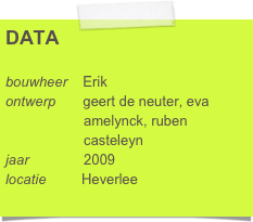 DATA

bouwheer    Erik
ontwerp       geert de neuter, eva      
                    amelynck, ruben 
                    casteleyn
jaar              2009
locatie         Heverlee