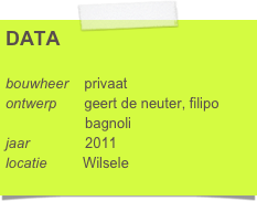 DATA

bouwheer    privaat
ontwerp       geert de neuter, filipo      
                    bagnoli
jaar              2011
locatie         Wilsele
