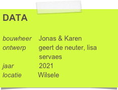 DATA

bouwheer    Jonas & Karen
ontwerp       geert de neuter, lisa     
                    servaes
jaar              2021
locatie         Wilsele 