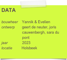 DATA

bouwheer    Yannik & Evelien
ontwerp       geert de neuter, joris     
                    cauwenbergh, sara du 
                    pont
jaar              2023
locatie         Holsbeek