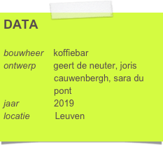 DATA

bouwheer    koffiebar
ontwerp       geert de neuter, joris     
                    cauwenbergh, sara du     
                    pont
jaar              2019
locatie          Leuven