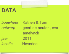 DATA

bouwheer    Katrien & Tom
ontwerp       geert de neuter , eva 
                    amelynck    
jaar              2011
locatie         Heverlee