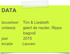DATA

bouwheer    Tim & Liesbeth
ontwerp       geert de neuter, filippo      
                    bagnoli
jaar              2015
locatie         Leuven