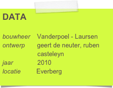 DATA

bouwheer    Vanderpoel - Laursen
ontwerp       geert de neuter, ruben      
                    casteleyn
jaar              2010
locatie         Everberg