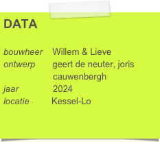 DATA

bouwheer    Willem & Lieve
ontwerp       geert de neuter, joris     
                    cauwenbergh
jaar              2024
locatie         Kessel-Lo