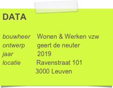 DATA

bouwheer    Wonen & Werken vzw
ontwerp       geert de neuter
jaar              2019
locatie         Ravenstraat 101
                   3000 Leuven