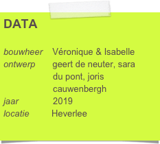 DATA

bouwheer    Véronique & Isabelle
ontwerp       geert de neuter, sara     
                    du pont, joris 
                    cauwenbergh
jaar              2019
locatie         Heverlee              